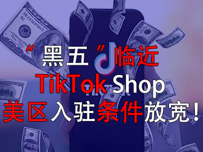 “黑五”臨近，TikTok Shop美區(qū)入駐條件放寬！