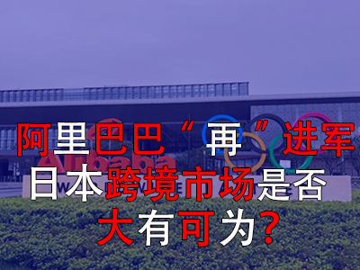 阿里巴巴“再”進(jìn)軍日本，日本跨境市場(chǎng)是否大有可為？