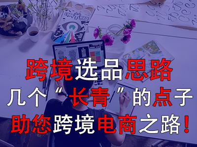 跨境選品思路，幾個(gè)“長(zhǎng)青”的點(diǎn)子助您跨境電商之路！