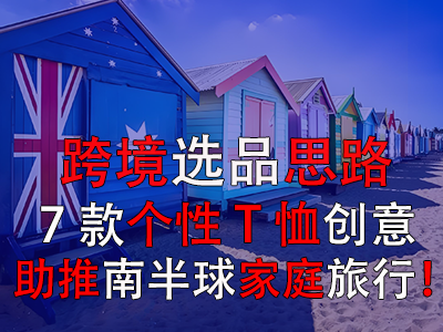 跨境選品思路，7款個(gè)性T恤創(chuàng)意助推南半球家庭旅行！