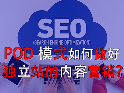 POD模式如何做好獨(dú)立站的內(nèi)容營銷？