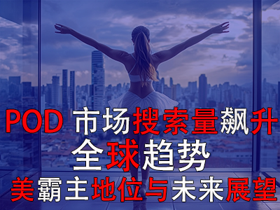 POD市場(chǎng)搜索量飆升：全球趨勢(shì)、美霸主地位與未來展望