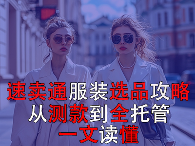 速賣通服裝選品攻略：從測款到全托管，一文讀懂