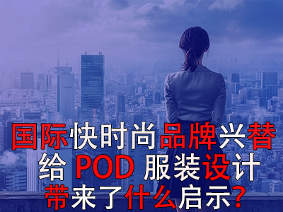  國際快時(shí)尚品牌興替，給POD服裝設(shè)計(jì)帶來了什么啟示？