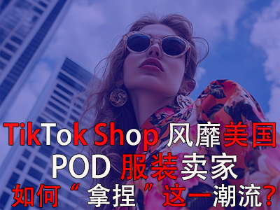 TikTok Shop風(fēng)靡美國，POD服裝賣家如何“拿捏”這一潮流？