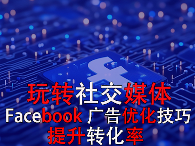 玩轉(zhuǎn)社交媒體：掌握Facebook廣告優(yōu)化技巧，提升轉(zhuǎn)化率