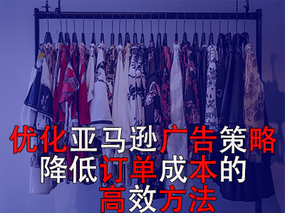 優(yōu)化亞馬遜廣告策略，降低訂單成本的高效方法