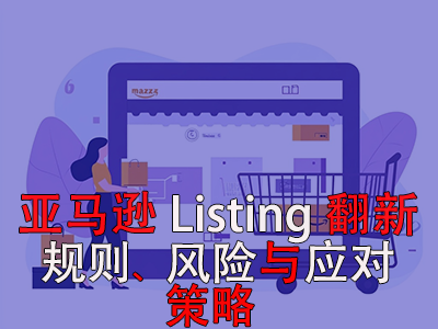 亞馬遜Listing翻新：規(guī)則、風(fēng)險(xiǎn)與應(yīng)對(duì)策略