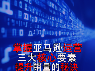掌握亞馬遜運營三大核心要素，提升銷量的秘訣