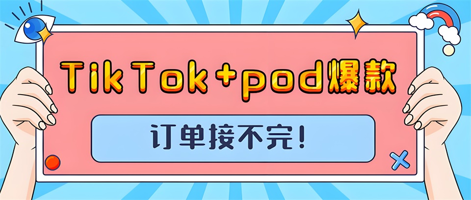 TikTok+pod，打造全新電商體驗